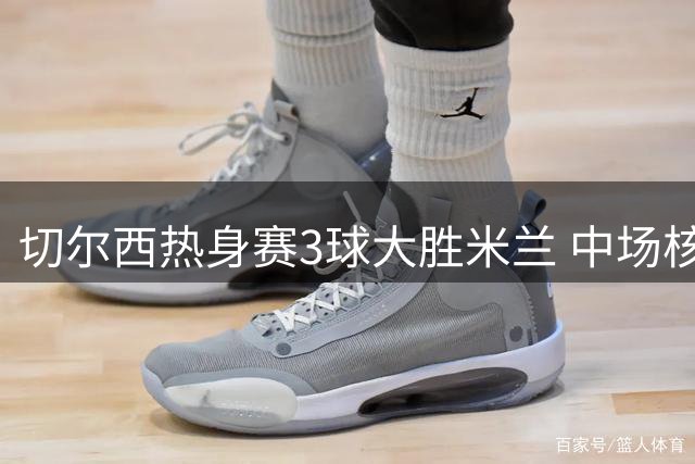 切尔西热身赛3球大胜米兰 中场核心凯塞多统治全场