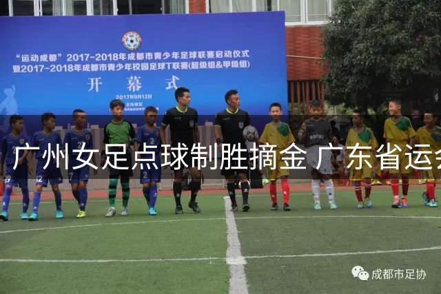 广州女足点球制胜摘金 广东省运会C组决赛上演逆转好戏