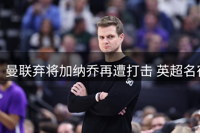 曼联弃将加纳乔再遭打击 英超名宿集体预言成真