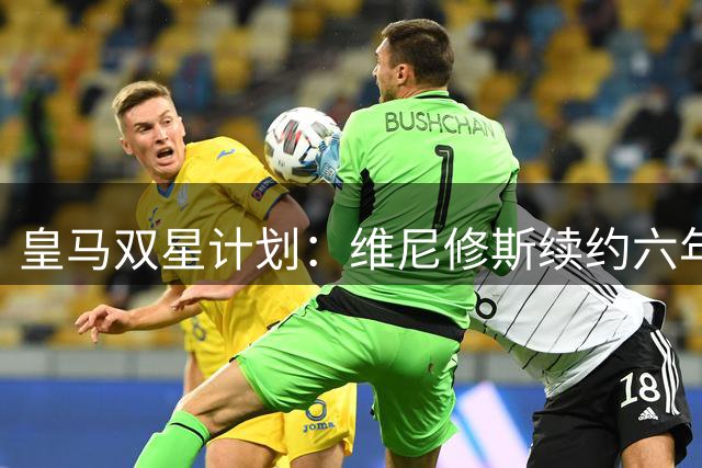 皇马双星计划：维尼修斯续约六年，1.4亿欧元豪购19岁新星迪奥曼德